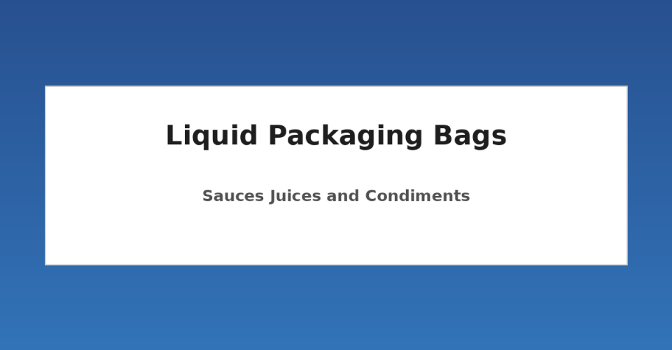 Liquid packaging bags for sauces juices and condiments