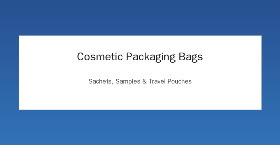 Cosmetic packaging bags sachets samples and travel pouches
